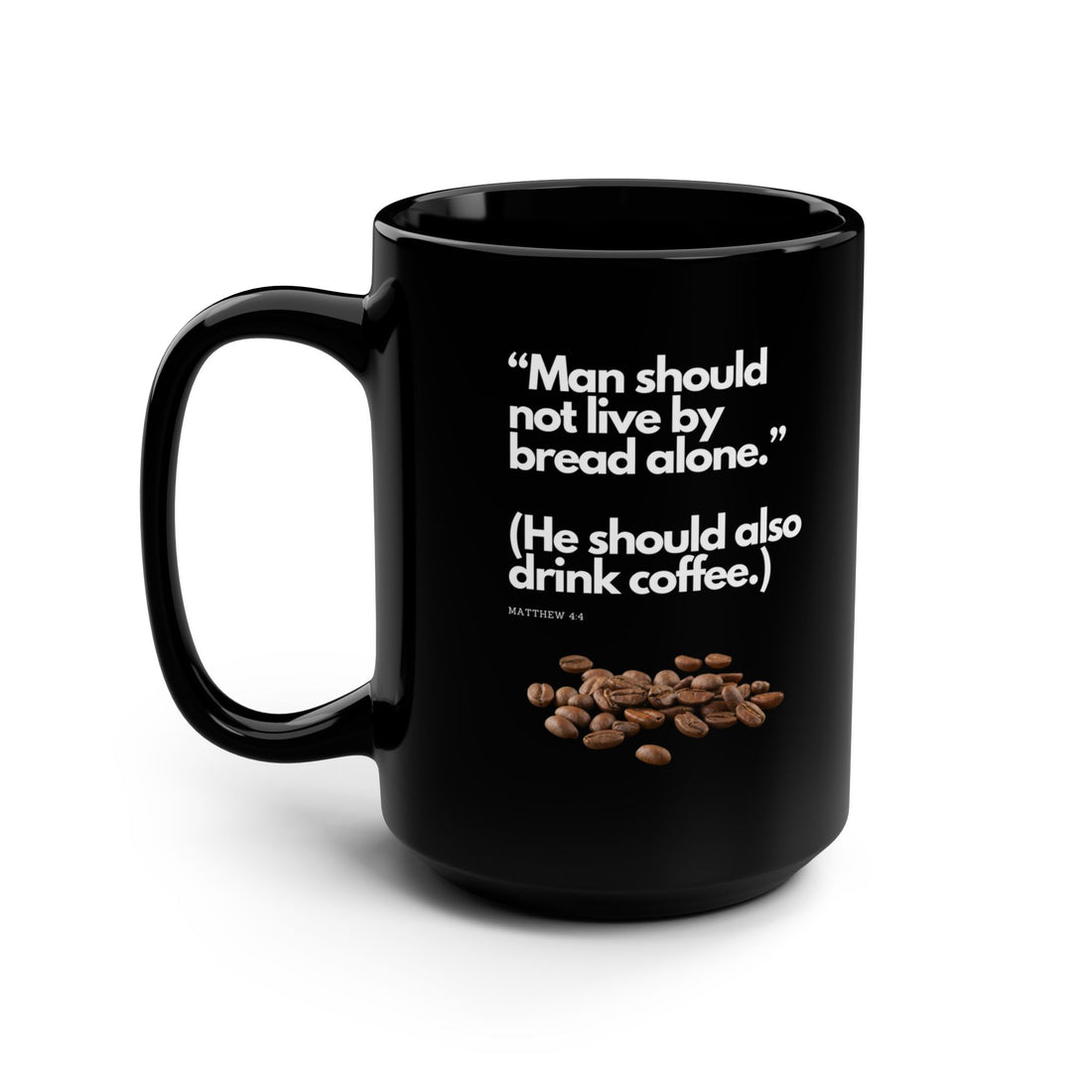 Man should not eat bread alone, drink coffee, Matthew 4:4, Black Mug, 15oz
